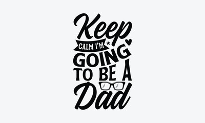 Keep Calm I’m Going To Be A Dad - Father's day T-shirt design, Vector illustration with hand drawn lettering, SVG for Cutting Machine, Silhouette Cameo, Cricut, Modern calligraphy, Mugs, Notebooks, wh