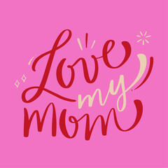 Love my mom Modern hand Lettering. vector.