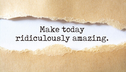Make Today Ridiculously Amazing on paper torn