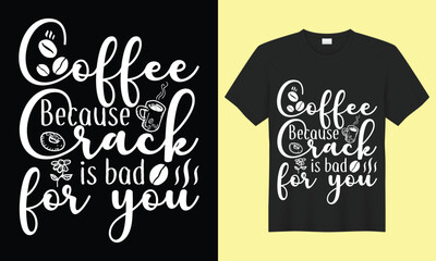 Coffee because crack is bad for you SVG Typography T-shirt Design Vector Template. Hand  Lettering Illustration And Printing for T-shirt, Banner, Poster, Flyers, Etc.
