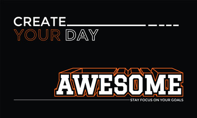 Create your day awesome,Slogan and quotes lettering motivated typography design in vector illustration. t shirt clothing apparel and other uses