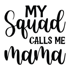My squad calls me mama  Mother's day shirt print template, typography design for mom mommy mama daughter grandma girl women aunt mom life child best mom adorable shirt