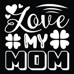 Love my mom Mother's day shirt print template, typography design for mom mommy mama daughter grandma girl women aunt mom life child best mom adorable shirt