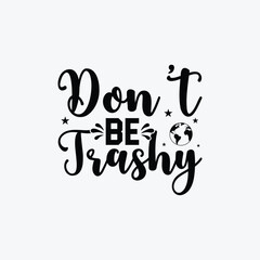 Don't Be Trashy vector t-shirt design. Earth day t-shirt design. Can be used for Print mugs, sticker designs, greeting cards, posters, bags, and t-shirts