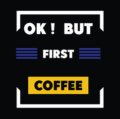 Simple text T-shirt design- Ok! but first coffee.