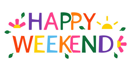 Happy weekend lettering. Sun, flowers and happy weekend slogan. Vector