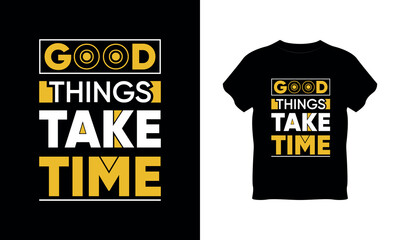good things take time t shirt design, typography, vector typography, t shirt vector mockup, letter t shirt vector