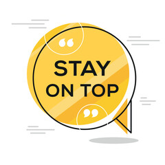 Creative (Stay on top) text written in speech bubble, Vector illustration.