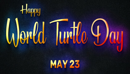 Fototapeta na wymiar Happy World Turtle Day, May 23. Calendar of May Neon Text Effect, design