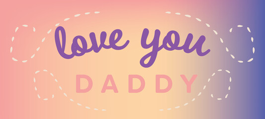 Close up of love you daddy text with design
