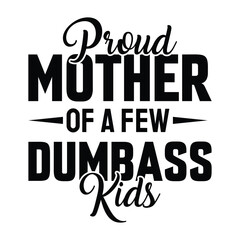 proud mother lot a few dumbass kids happy mother day t-shirt design - Vector graphic, typographic poster, vintage, label, badge, logo, icon or t-shirt