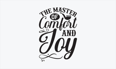 The Master Of Comfort And Joy - Father's Day T-shirt Design, Handmade calligraphy vector illustration, Isolated on white background, Vector EPS Editable Files, For prints on bags, posters and cards.