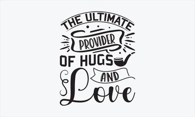 The Ultimate Provider Of Hugs And Love - Father's Day T-shirt SVG Design, Hand drawn lettering phrase, Isolated on white background, Sarcastic typography, Illustration for prints on bags, posters.