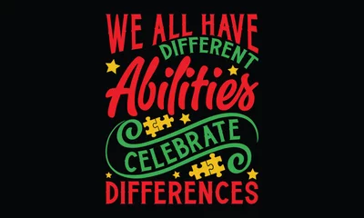 Papier Peint photo Typographie positive We all have different abilities celebrate differences - Autism svg typography t-shirt design. celebration in calligraphy text or font  Autism in the Middle East. Greeting templates, cards, mugs.