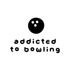 Addicted To Bowling Sport Alley Illustration Icon Fun Cute Playful Motivation Black On Clear Background