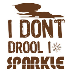 I DONT DROOL I SPARKLE