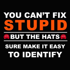YOU CAN'T FIX STUPID BUT THE HATS MAKE IT EASY TO IDENTIFY