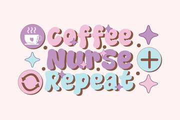 Coffee Nurse Repeat retro nurse sublimation t shirt design, Print Ready Editable Trendy Nurse T Shirt Design vector