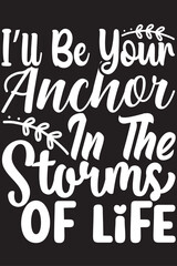 I’ll be your anchor In the storms of life