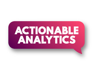 Actionable Analytics is the process behind moving customer behavior analytics from purely informational to actionable, text concept background