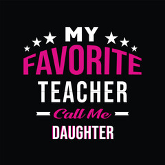 My Favorite teacher call me daughter. Teacher t shirt design. Vector Illustration quote. Design template for t shirt lettering, typography, print, poster, banner, gift card, label sticker, flyer, mug