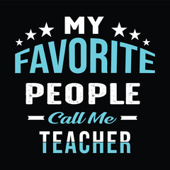 My Favorite People call me teacher. Teacher t shirt design. Vector Illustration quote. Design template for t shirt lettering, typography, print, poster, banner, gift card, label sticker, flyer, mug.