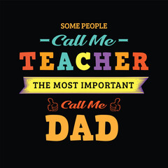 Fototapeta premium Some people call me teacher the most important call me DAD. Teacher t shirt design. Vector Illustration quote. Design template for t shirt lettering, typography, print, poster, banner, gift card.