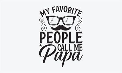 My Favorite People Call Me Papa - Father's day T-shirt design, Vector typography for posters, stickers, Cutting Cricut and Silhouette, svg file, banner, card Templet, flyer and mug.