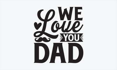 We Love You Dad - Father's day SVG Design, Hand drawn vintage illustration with lettering and decoration elements, used for prints on bags, poster, banner,  pillows.