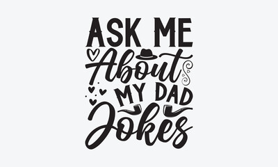 Ask Me About My Dad Jokes - Father's day T-shirt design, Vector illustration with hand drawn lettering, SVG for Cutting Machine, Silhouette Cameo, Cricut, Modern calligraphy, Mugs, Notebooks, white ba