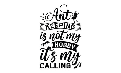 Ant keeping is not my hobby it’s my calling-ant T shirt Design, Proitn Ready Templae Download T shirt Design Vector, SVG Files for Circuit, Poster, EPS 10