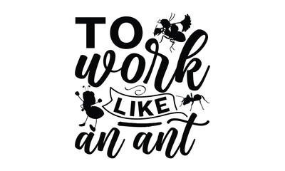 To work like an ant-ant T shirt Design, Proitn Ready Templae Download T shirt Design Vector, SVG Files for Circuit, Poster, EPS 10