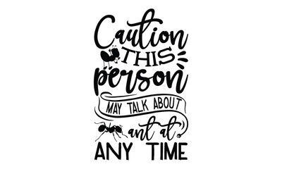 Caution this person may talk about ant at any time-ant T shirt Design, Proitn Ready Templae Download T shirt Design Vector, SVG Files for Circuit, Poster, EPS 10