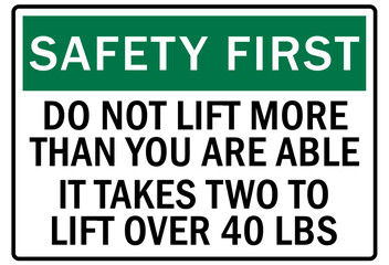 Lifting safety sign and labels do not lift more than you are able. It takes two to lift over 40 lbs