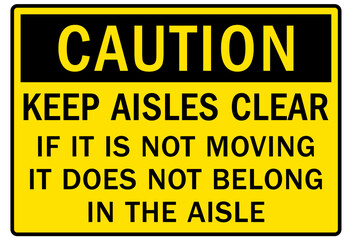 Keep aisle clear sign and labels keep aisle clear. If it is not moving it does not belong in the aisle