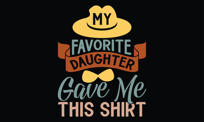 My Favorite Daughter Gave Me This Shirt - Father's Day T Shirt Design, Hand drawn lettering and calligraphy, Cutting Cricut and Silhouette, svg file, poster, banner, flyer and mug.