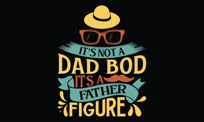 It’s Not A Dad Bod  It’s A Father Figure  - Father's Day T Shirt Design, Hand drawn lettering and calligraphy, Cutting Cricut and Silhouette, svg file, poster, banner, flyer and mug.