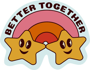 
1970 Groovy Smile Stars Sticker with Rainbow and Inspirational Slogan: Better Together. Hippie Retro Character style. Cartoon Vector Illustration. Kids Graphic T-shirt, Cover, Sticker.  