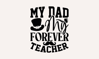Fototapeta premium My Dad My Forever Teacher - lettering father's quote in modern calligraphy style, phrase isolated on white background, Illustration for prints on t-shirts and bags, posters, cards.