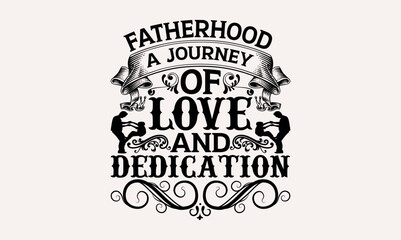Fatherhood A Journey Of Love And Dedication - Hand lettering inspirational quotes isolated on white background, t-shirts ,bags, poster, banner, flyer and mug, pillows.