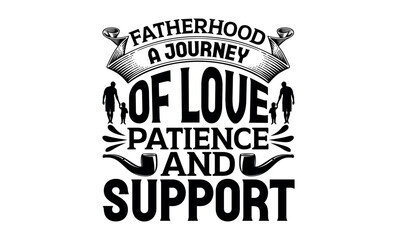 Obraz premium Fatherhood A Journey Of Love, Patience, And Support - Hand drawn lettering phrase isolated on white background, Illustration for prints on t-shirts and bags, posters, cards .