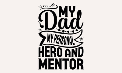 My Dad My Personal Hero And Mentor  - Hand drawn lettering phrase isolated on white background, Illustration for prints on t-shirts and bags, posters, cards .