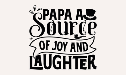 Papa A Source Of Joy And Laughter - lettering father's quote in modern calligraphy style, phrase isolated on white background, Illustration for prints on t-shirts and bags, posters, cards.
