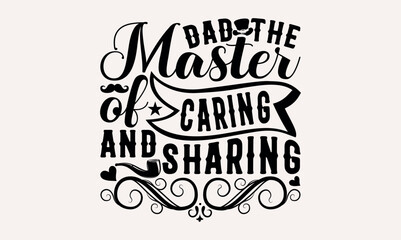 Dad The Master Of Caring And Sharing - Hand lettering inspirational quotes isolated on white background, t-shirts ,bags, poster, banner, flyer and mug, pillows.