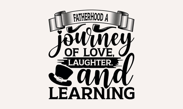 
Fatherhood A Journey Of Love, Laughter, And Learning - Hand drawn lettering phrase isolated on white background, Illustration for prints on t-shirts and bags, posters, cards .