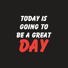 Today is going to be a great day. Vector Phrase. Typography T-shirt and Tote Bag Design. Inspirational quote hand-lettering card-Motivational typography