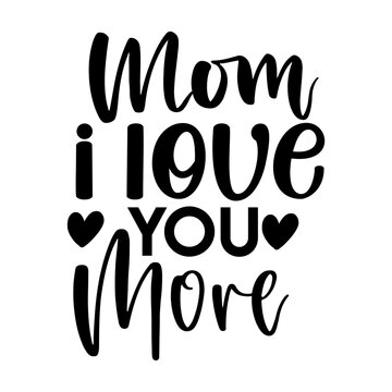 Mom I Love You More