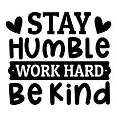 Stay humble work hard be kind svg
