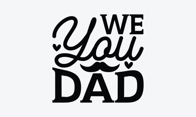 We You Dad - Father's day SVG Design, Modern calligraphy, Vector illustration with hand drawn lettering, posters, banners, cards, mugs, Notebooks, white background.
