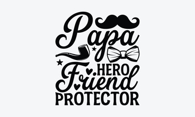 Papa Hero Friend Protector - Father's day T-shirt design, Vector illustration with hand drawn lettering, SVG for Cutting Machine, Silhouette Cameo, Cricut, Modern calligraphy, Mugs, Notebooks, white b